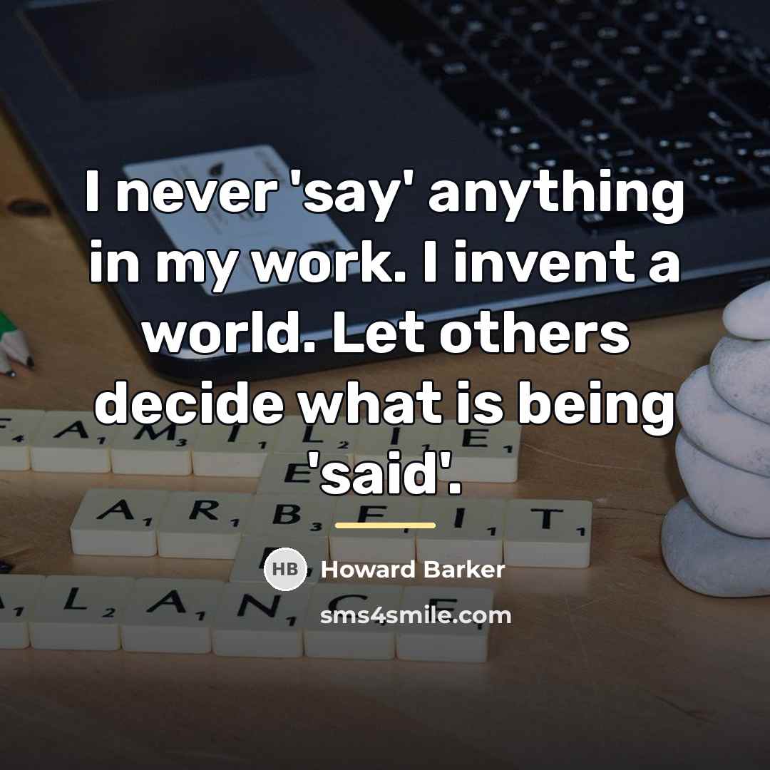 “I never 'say' anything in my work. I invent a…” quote by Howard Barker