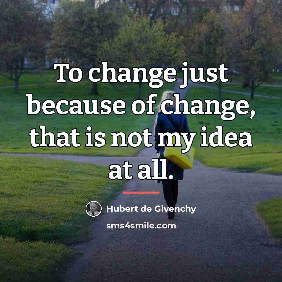 “To change just because of change, that is not my…” quote by Hubert de Givenchy