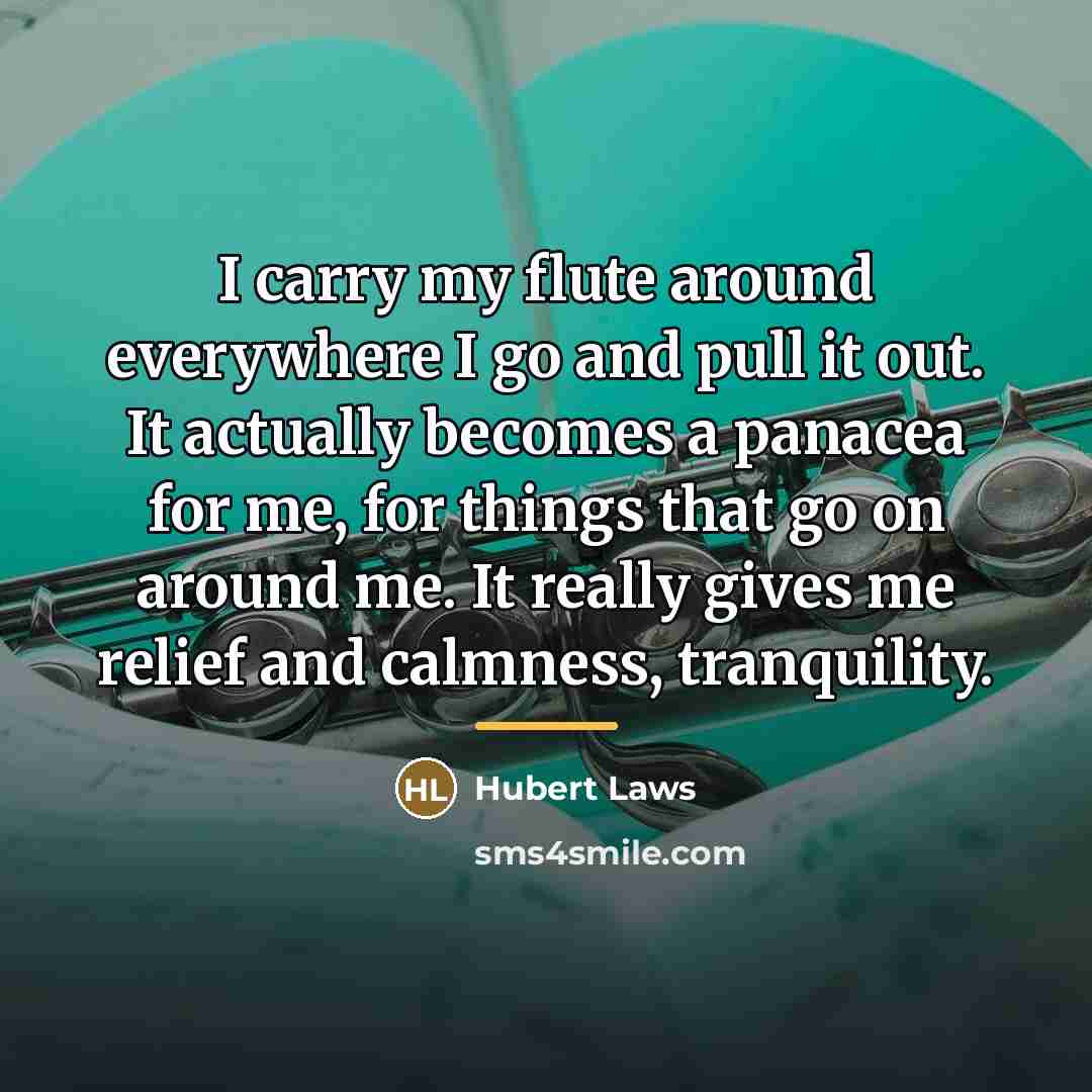 “I carry my flute around everywhere I go and pull…” quote by Hubert Laws