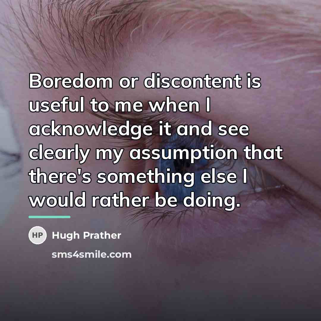 “Boredom or discontent is useful to me when I acknowledge…” quote by Hugh Prather