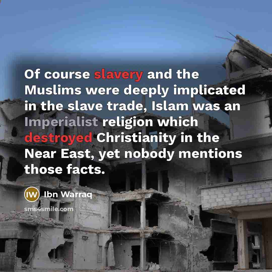 “Of course slavery and the Muslims were deeply implicated in…” quote by Ibn Warraq
