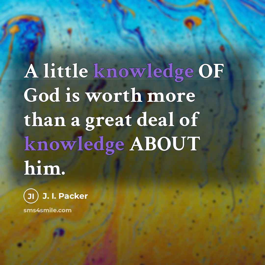 “A little knowledge OF God is worth more than a…” quote by J. I. Packer