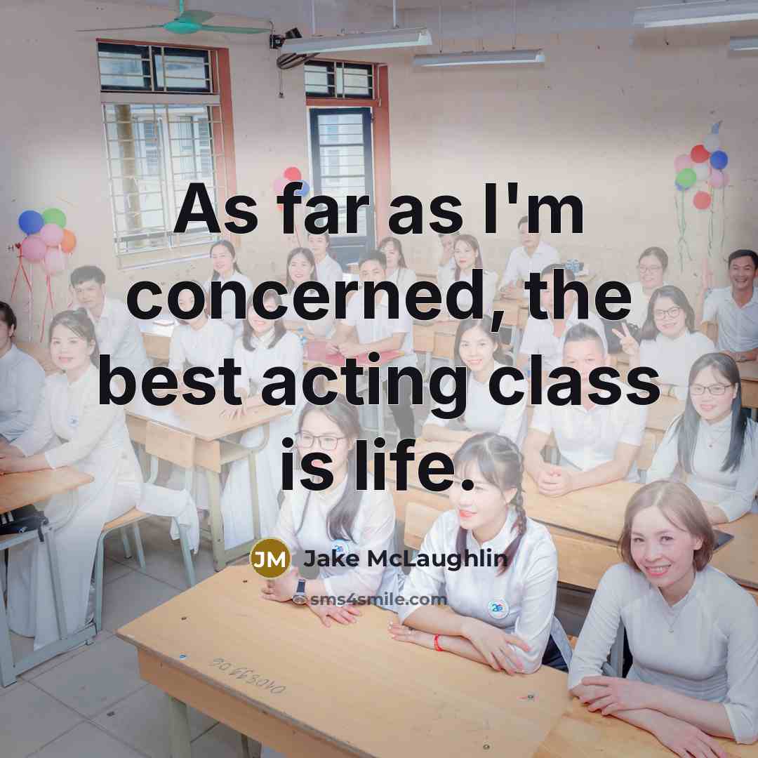 “As far as I'm concerned, the best acting class is…” quote by Jake McLaughlin
