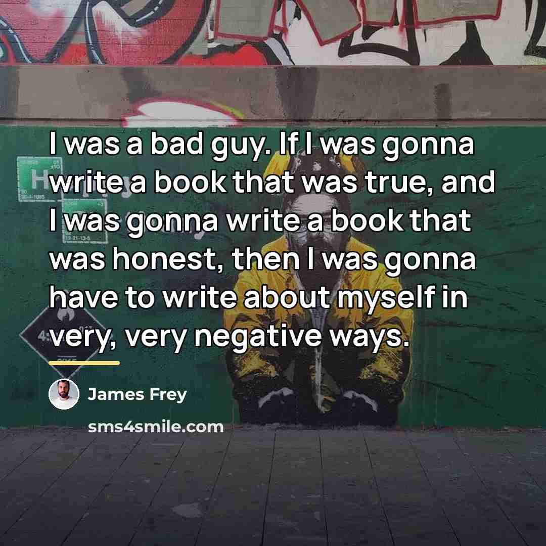 “I was a bad guy. If I was gonna write…” quote by James Frey