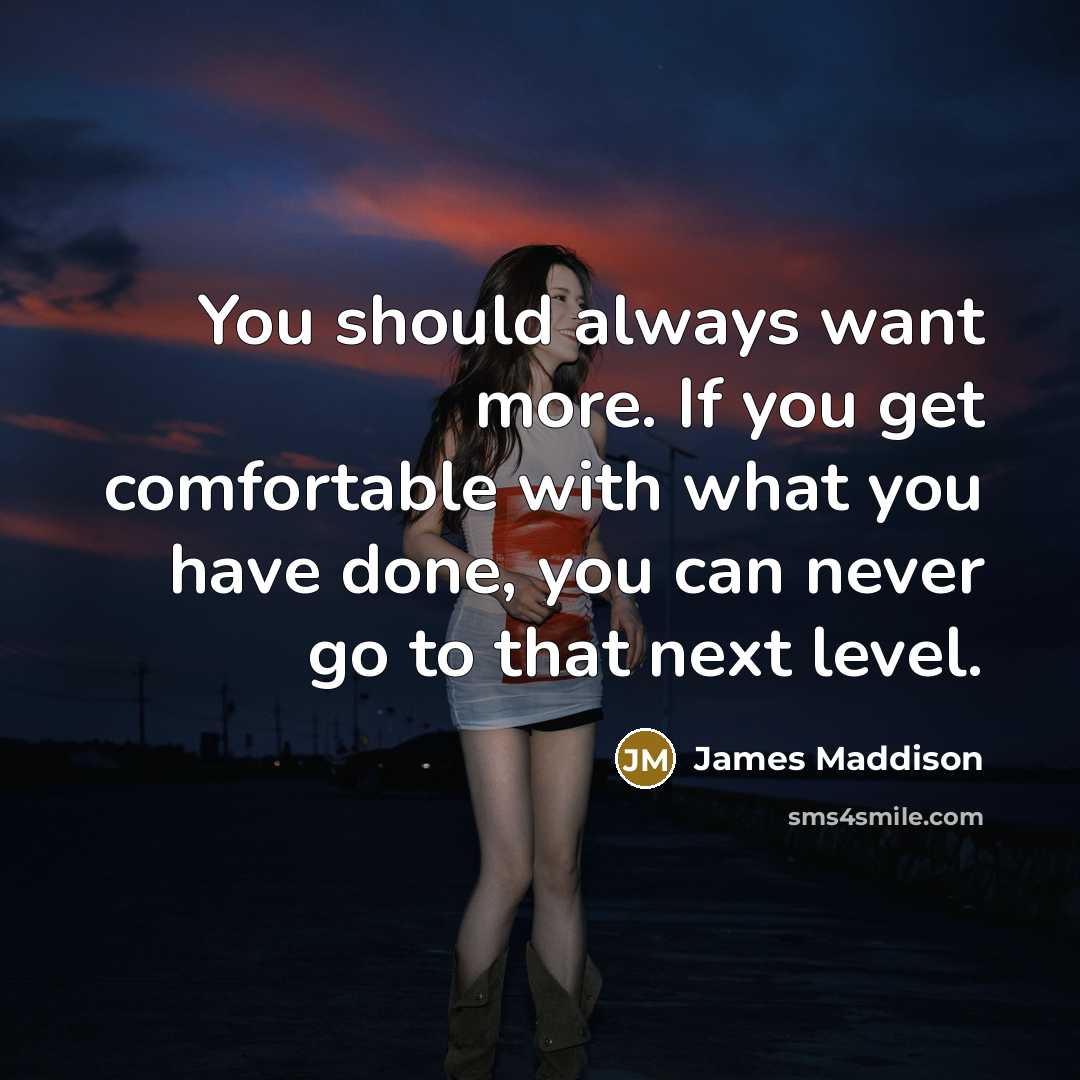 “You should always want more. If you get comfortable with…” quote by James Maddison