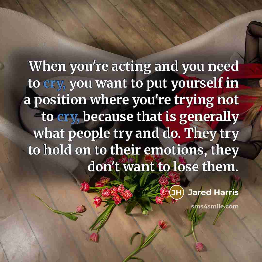 “When you're acting and you need to cry, you want…” quote by Jared Harris