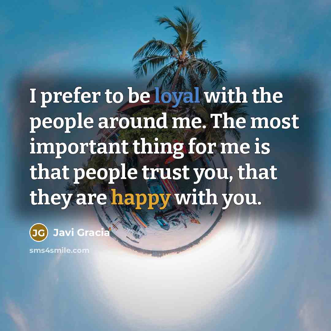 “I prefer to be loyal with the people around me.…” quote by Javi Gracia