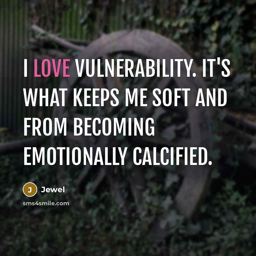 “I love vulnerability. It's what keeps me soft and from…” quote by Jewel