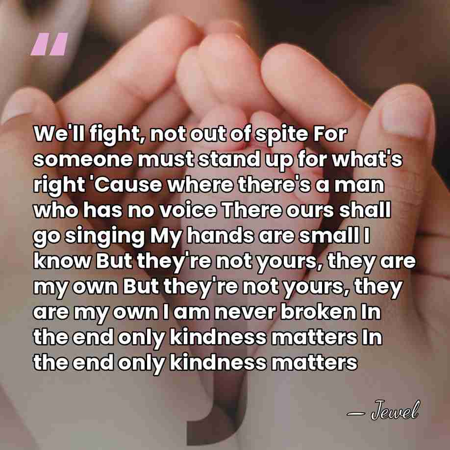 We'll fight, not out of spite For someone must stand up for&hellip; - Jewel