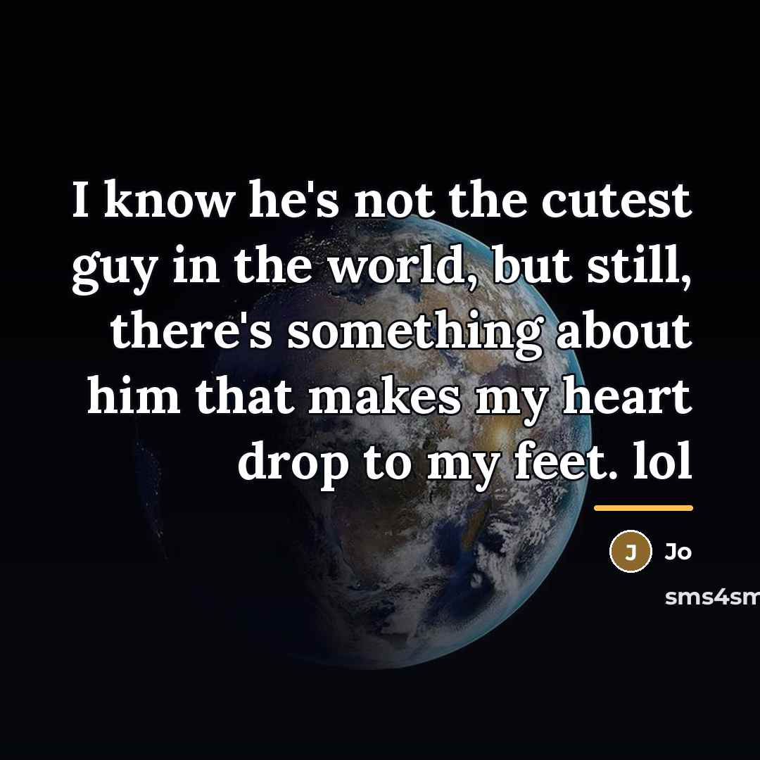 “I know he's not the cutest guy in the world,…” quote by Jo