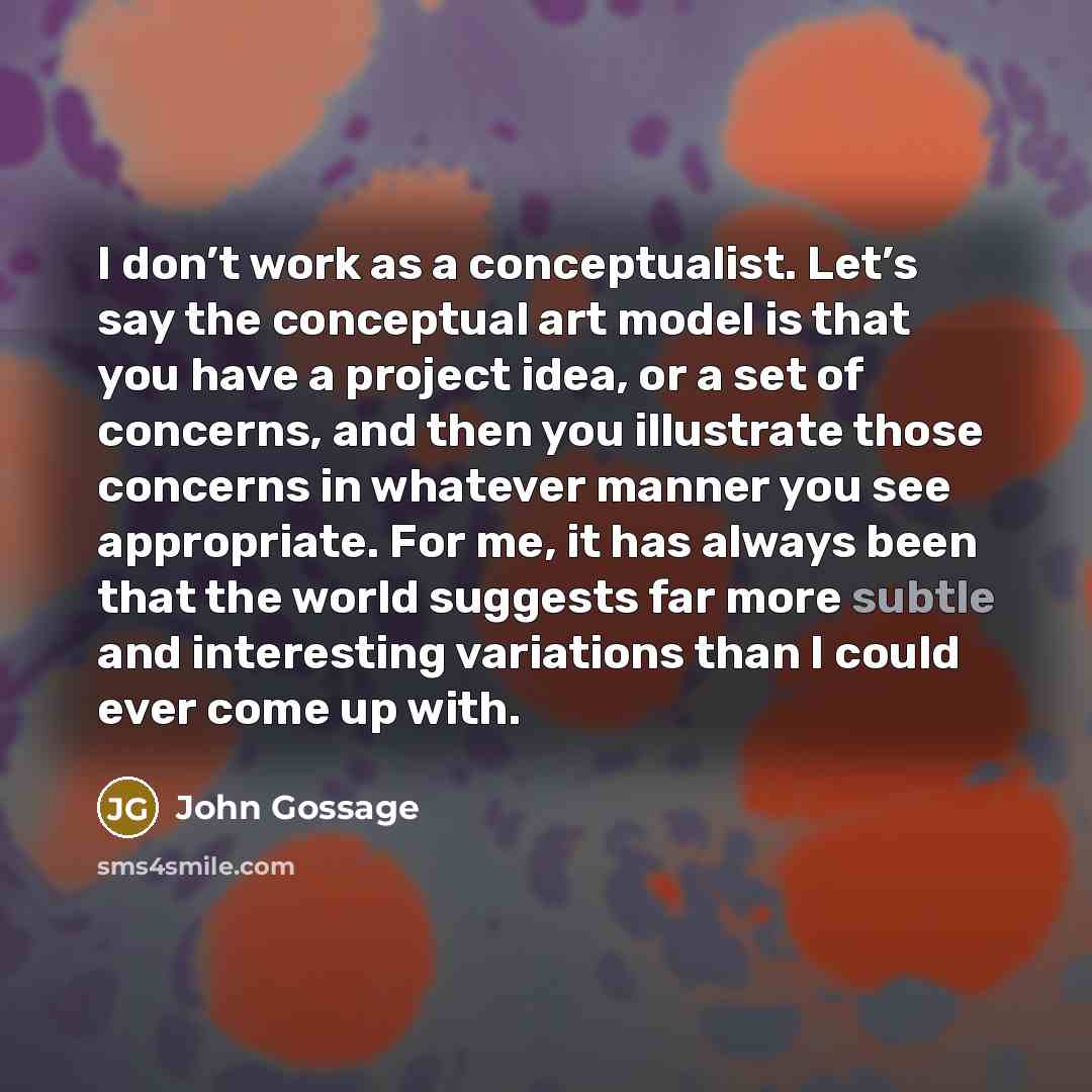 “I don’t work as a conceptualist. Let’s say the conceptual…” quote by John Gossage