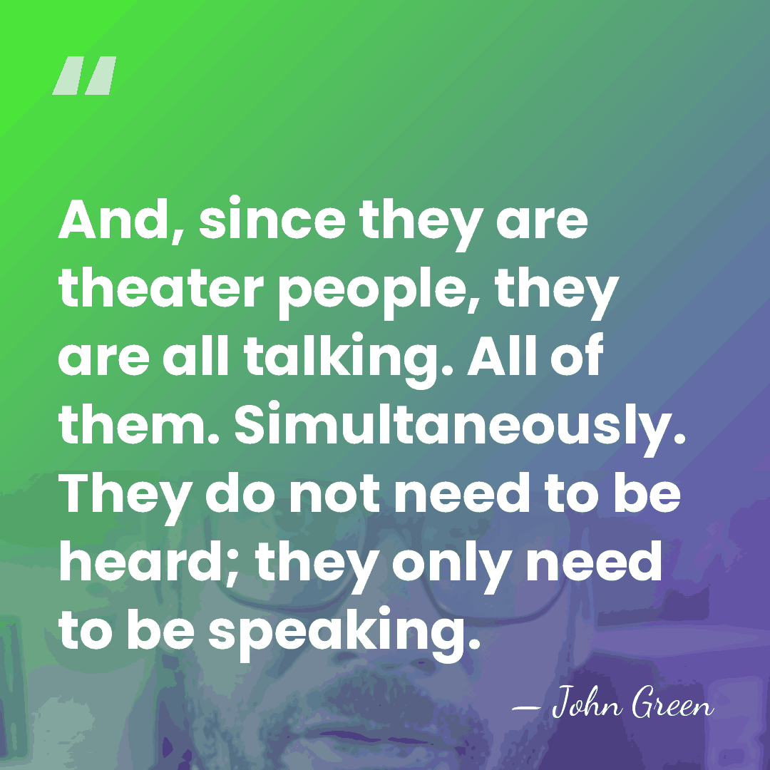 And, since they are theater people, they are all talking. All of&hellip; - John Green