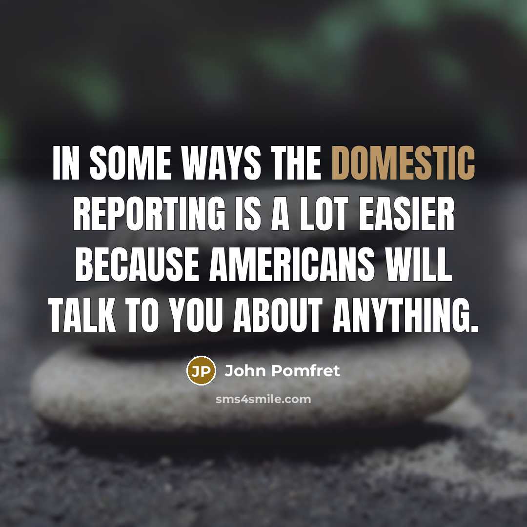 “In some ways the domestic reporting is a lot easier…” quote by John Pomfret
