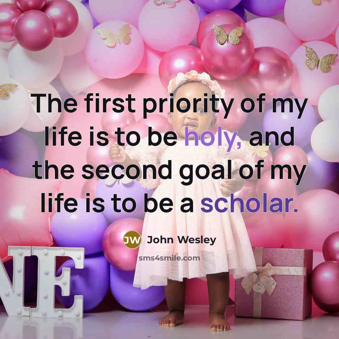“The first priority of my life is to be holy, and the second goal of my life is to be a scholar.” quote by John Wesley