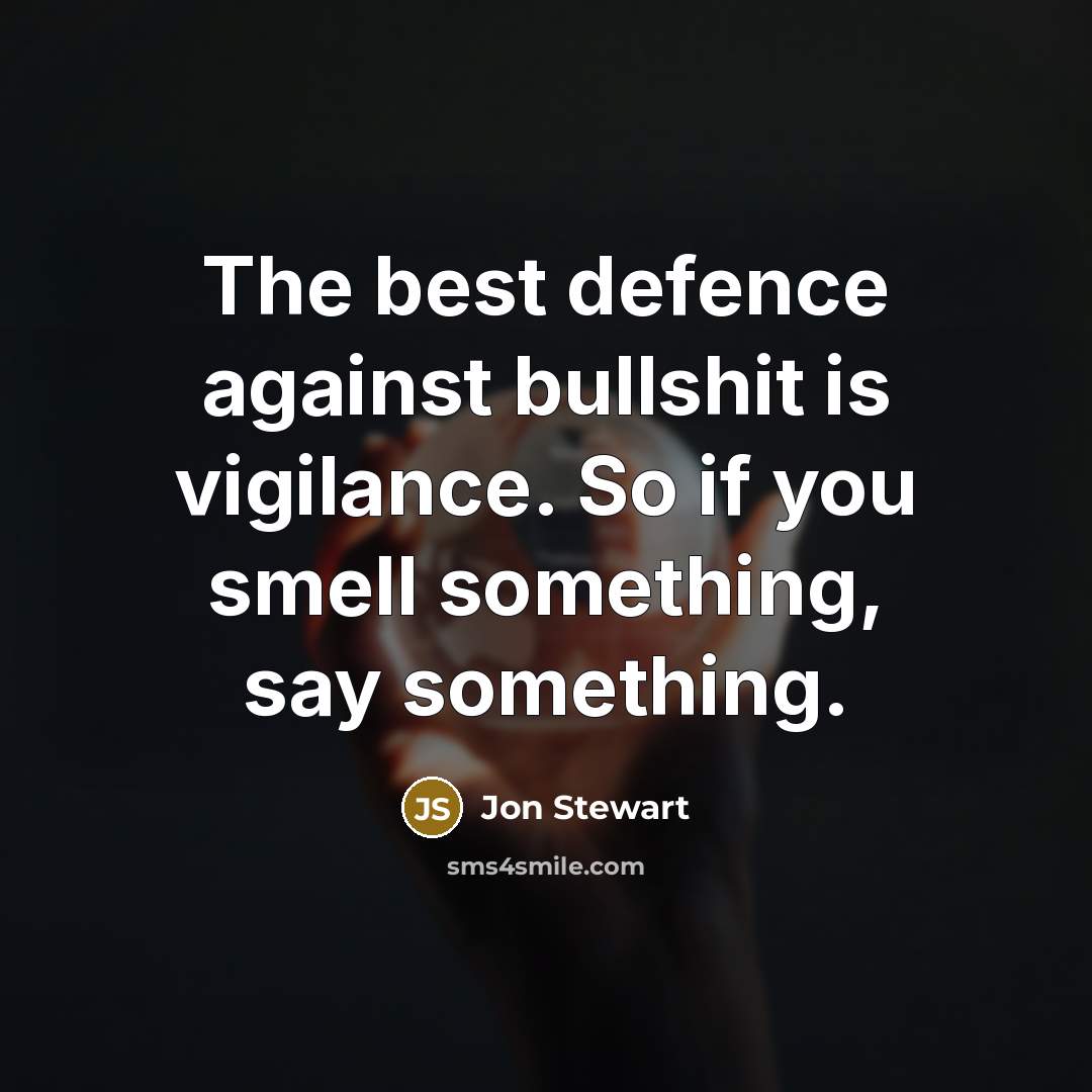 “The best defence against bullshit is vigilance. So if you…” quote by Jon Stewart