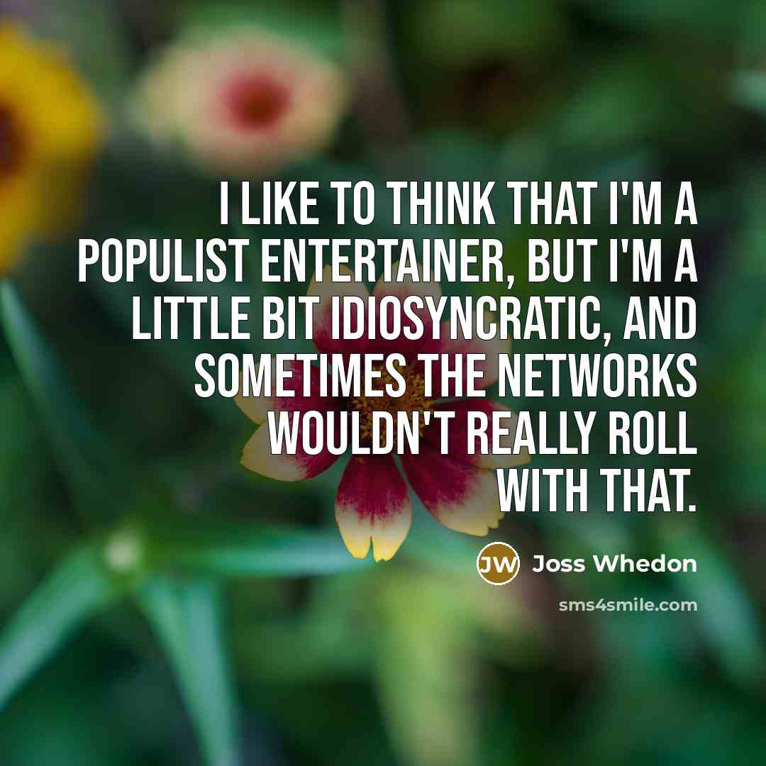 “I like to think that I'm a populist entertainer, but…” quote by Joss Whedon