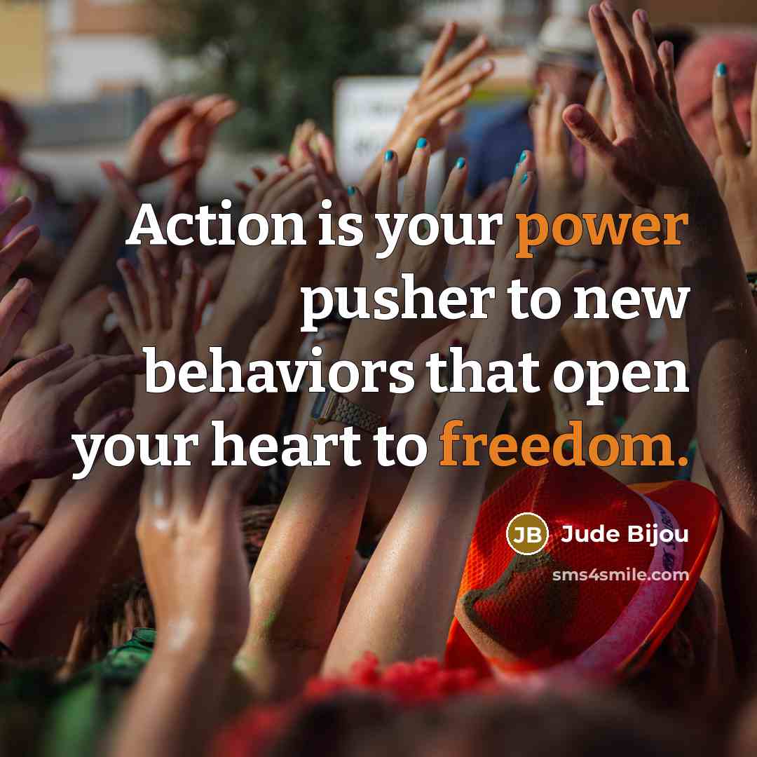 “Action is your power pusher to new behaviors that open…” quote by Jude Bijou