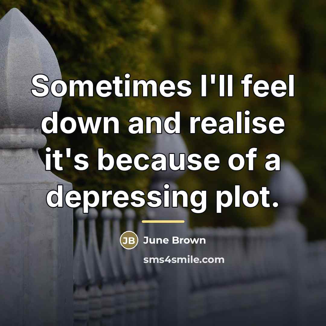 “Sometimes I'll feel down and realise it's because of a…” quote by June Brown