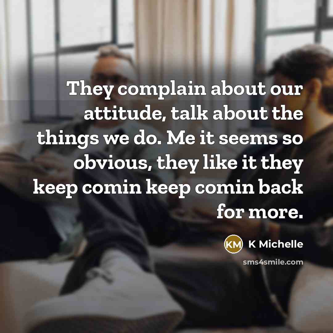 “They complain about our attitude, talk about the things we…” quote by K Michelle
