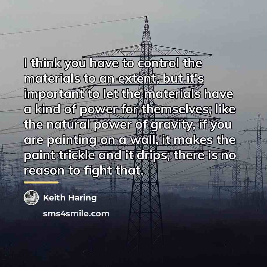 “I think you have to control the materials to an…” quote by Keith Haring