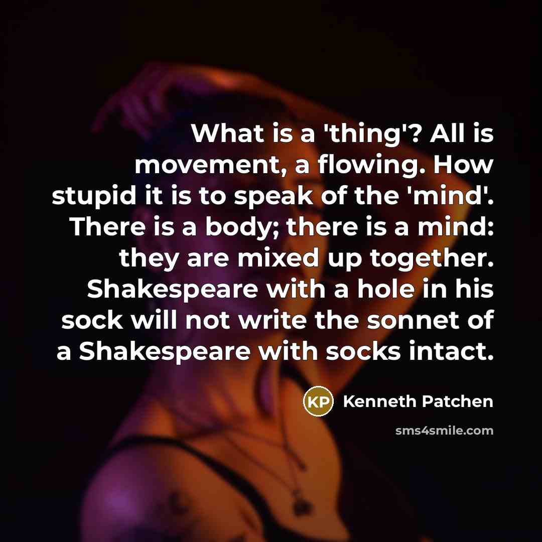 “What is a 'thing'? All is movement, a flowing. How…” quote by Kenneth Patchen