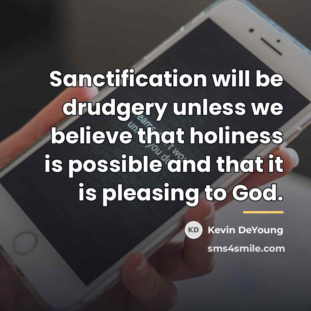 “Sanctification will be drudgery unless we believe that holiness is…” quote by Kevin DeYoung