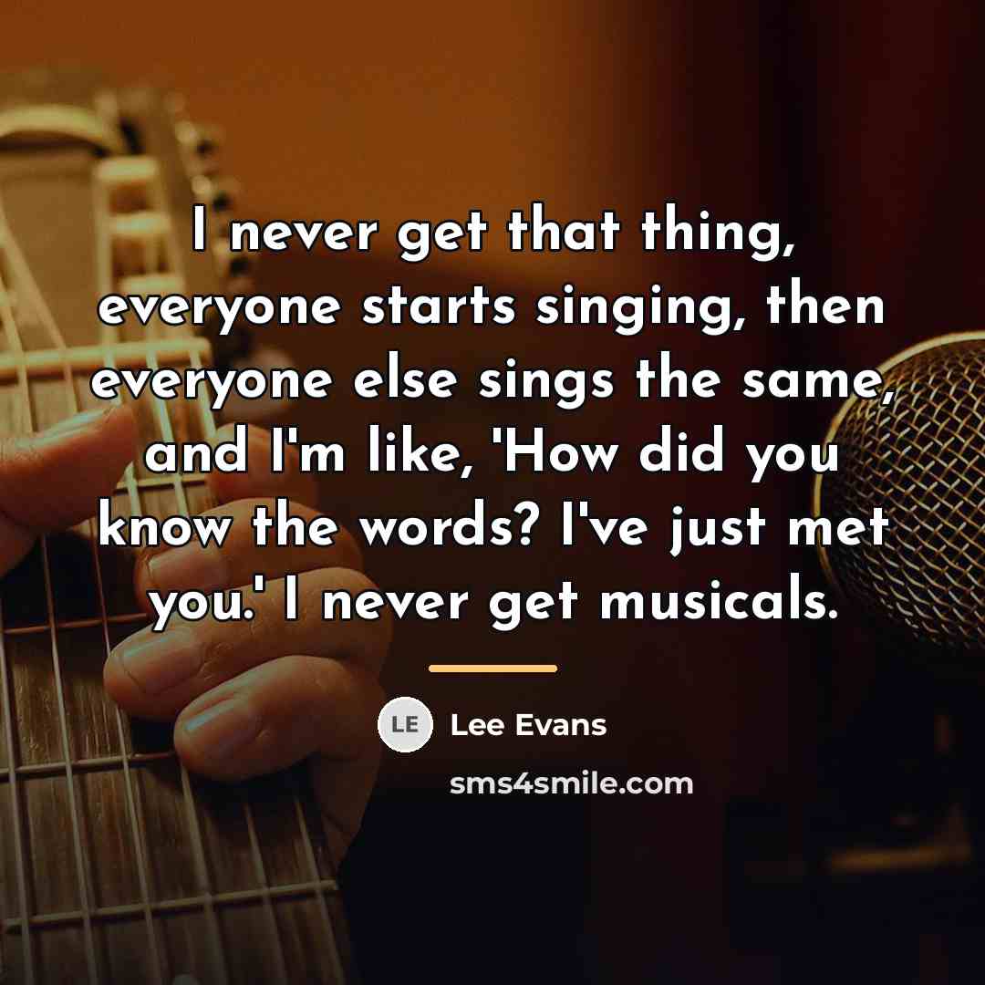 “I never get that thing, everyone starts singing, then everyone…” quote by Lee Evans