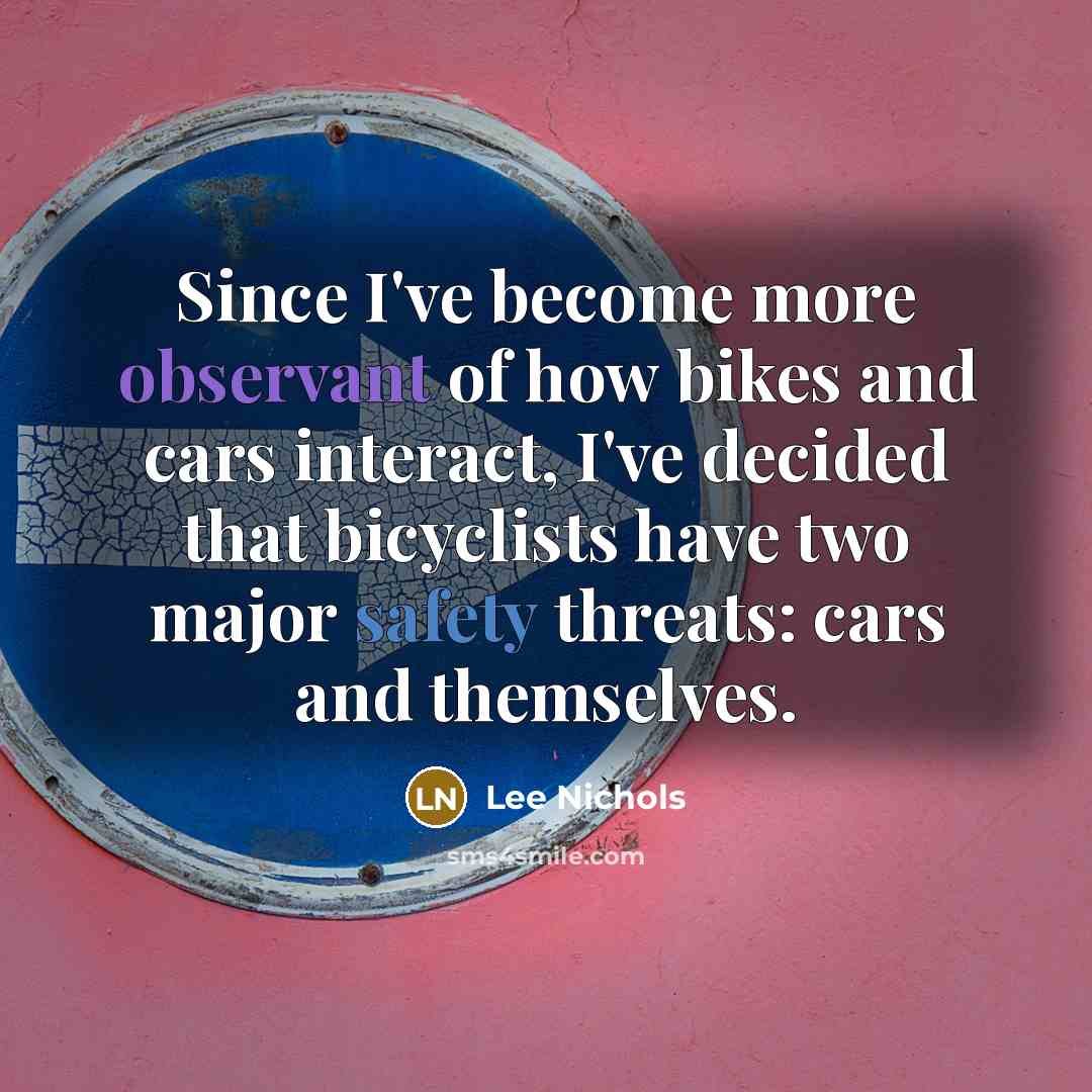 “Since I've become more observant of how bikes and cars…” quote by Lee Nichols