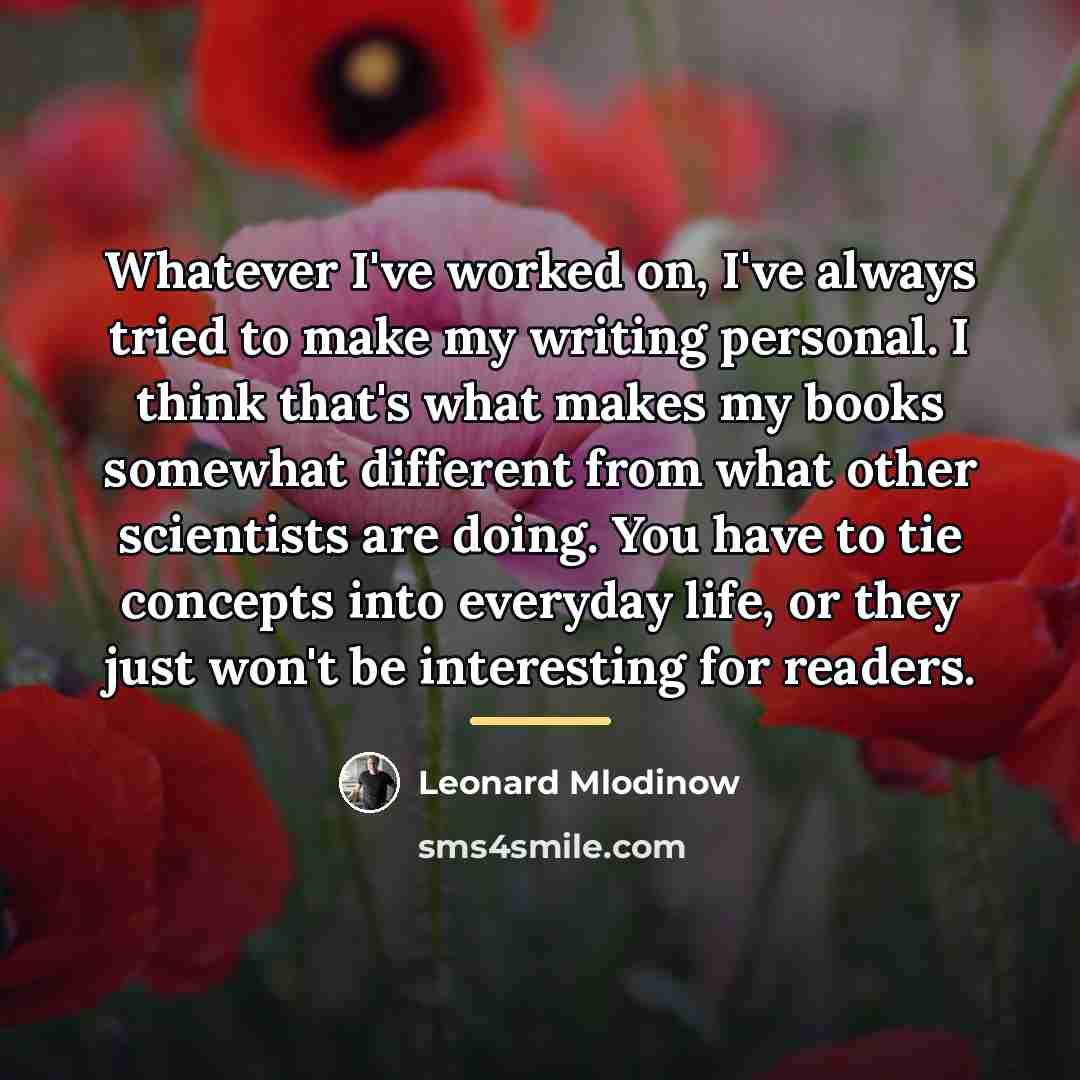“Whatever I've worked on, I've always tried to make my…” quote by Leonard Mlodinow