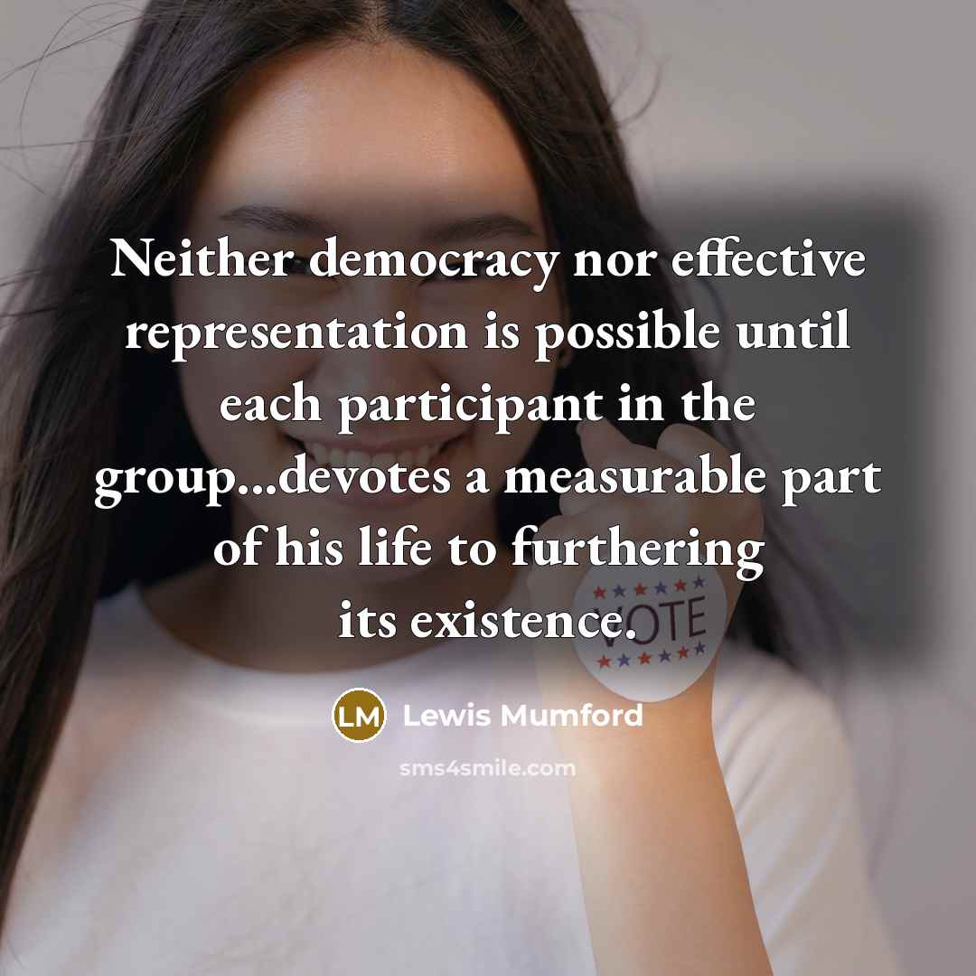 “Neither democracy nor effective representation is possible until each participant…” quote by Lewis Mumford