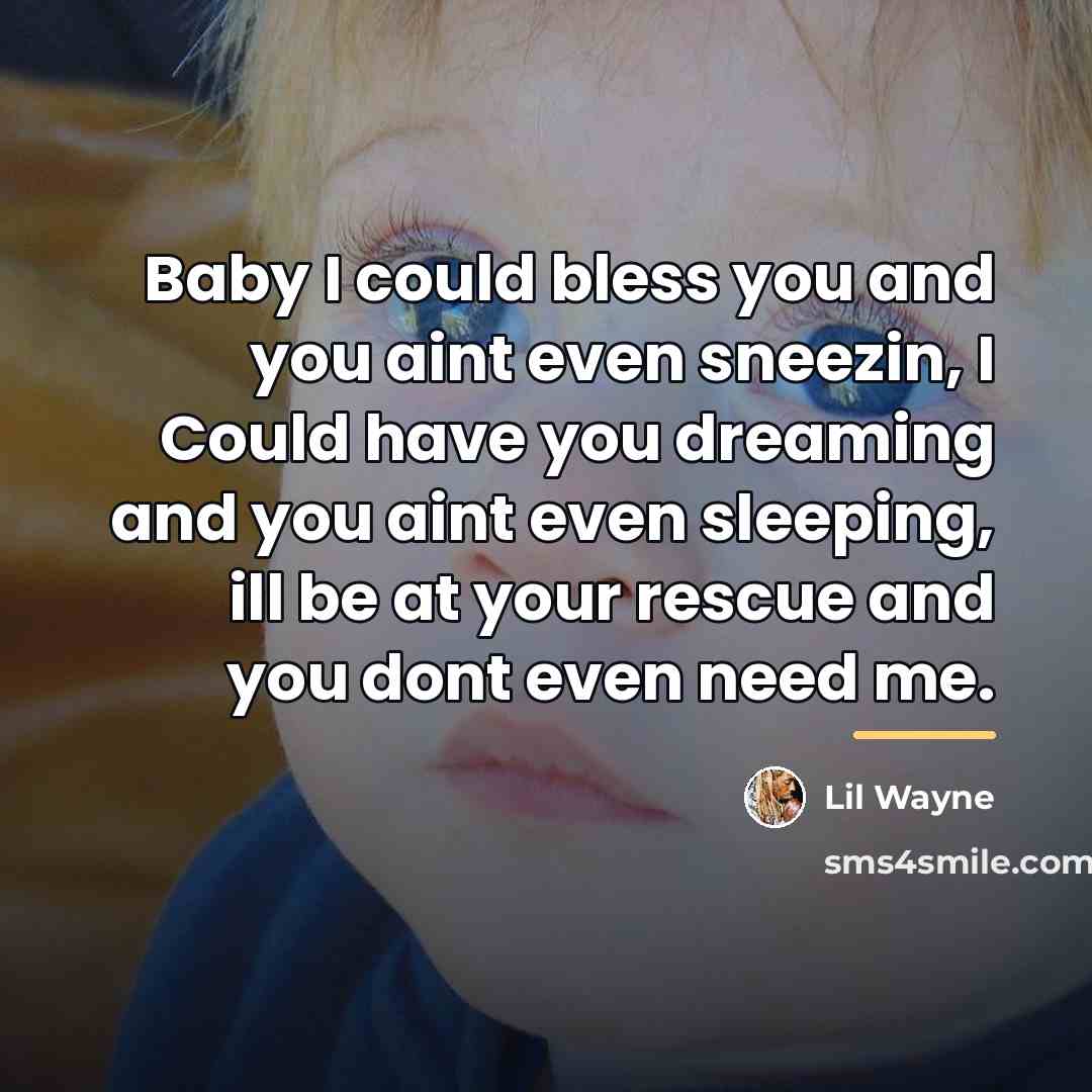 “Baby I could bless you and you aint even sneezin,…” quote by Lil Wayne