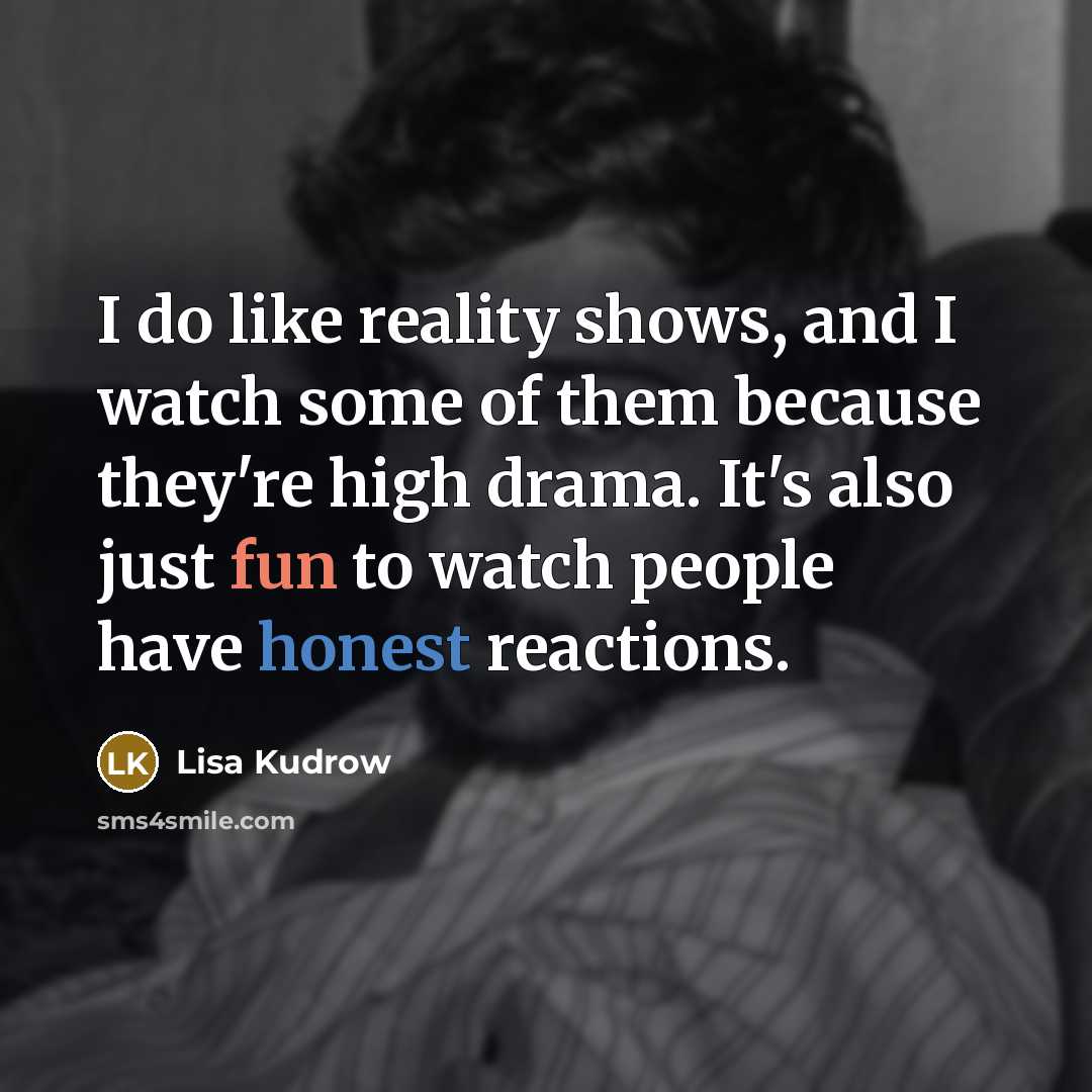 “I do like reality shows, and I watch some of…” quote by Lisa Kudrow
