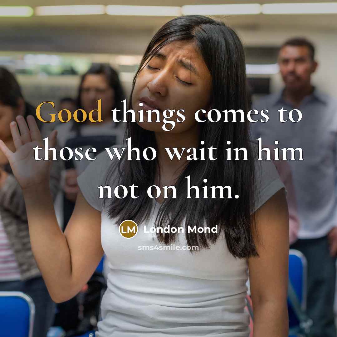 “Good things comes to those who wait in him not…” quote by London Mond