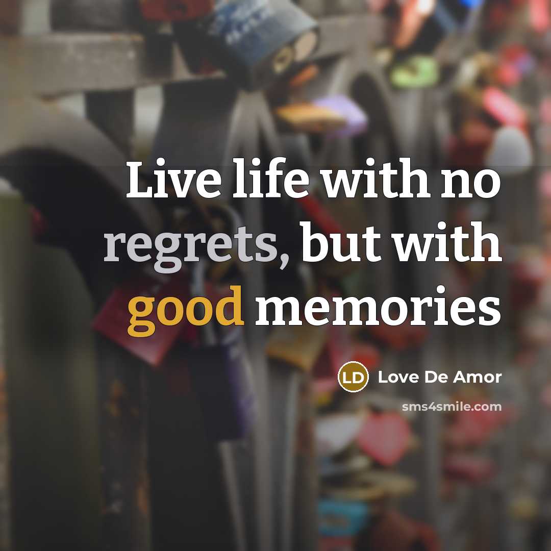 “Live life with no regrets, but with good memories…” quote by Love De Amor