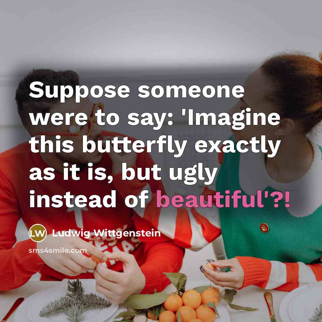 “Suppose someone were to say: 'Imagine this butterfly exactly as…” quote by Ludwig Wittgenstein