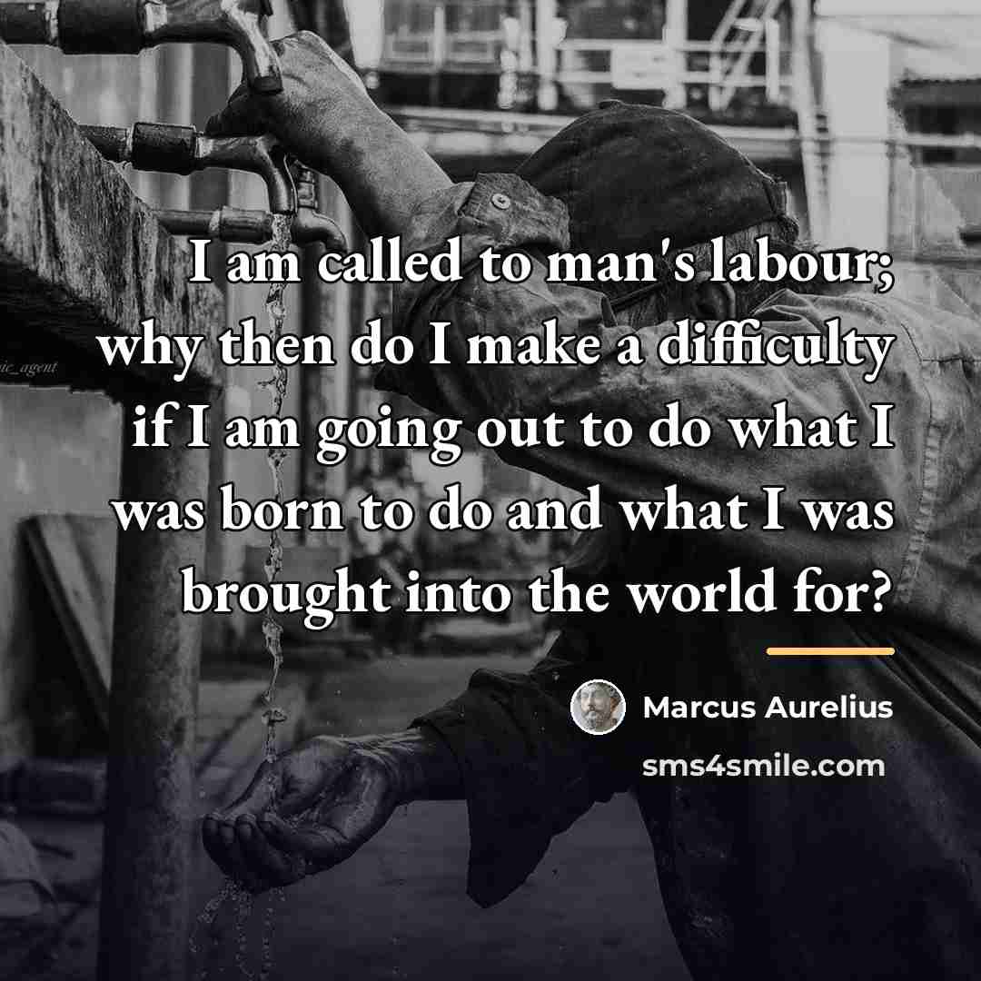 “I am called to man's labour; why then do I…” quote by Marcus Aurelius