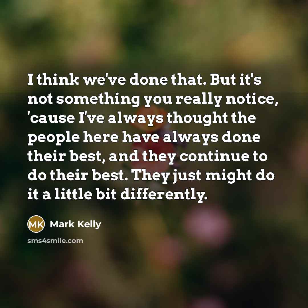 “I think we've done that. But it's not something you…” quote by Mark Kelly