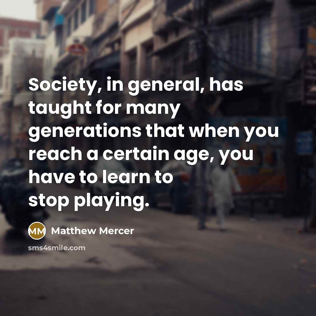 “Society, in general, has taught for many generations that when…” quote by Matthew Mercer