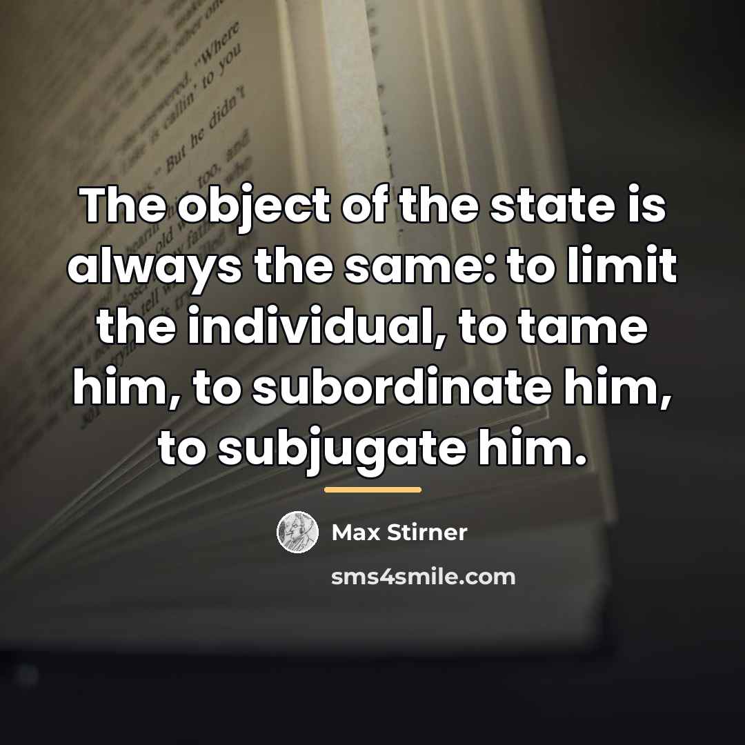 “The object of the state is always the same: to…” quote by Max Stirner