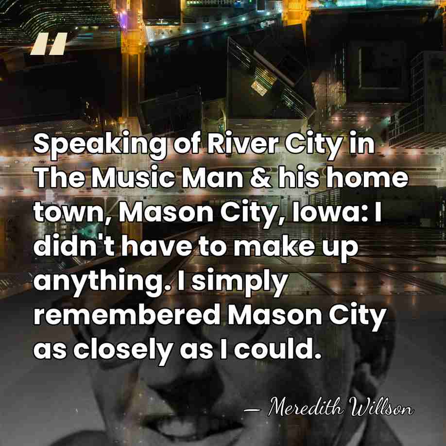 Speaking of River City in The Music Man & his home town,&hellip; - Meredith Willson