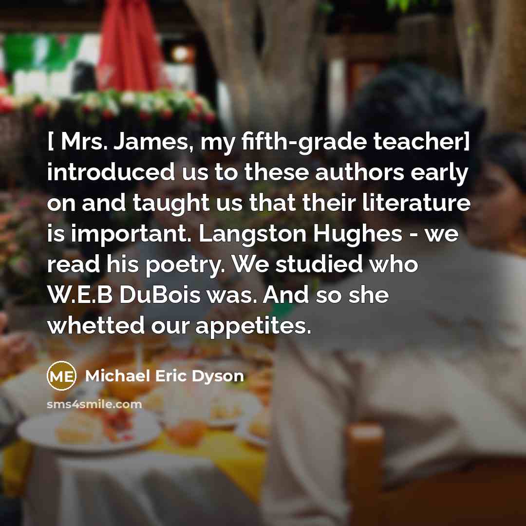 “[ Mrs. James, my fifth-grade teacher] introduced us to these…” quote by Michael Eric Dyson