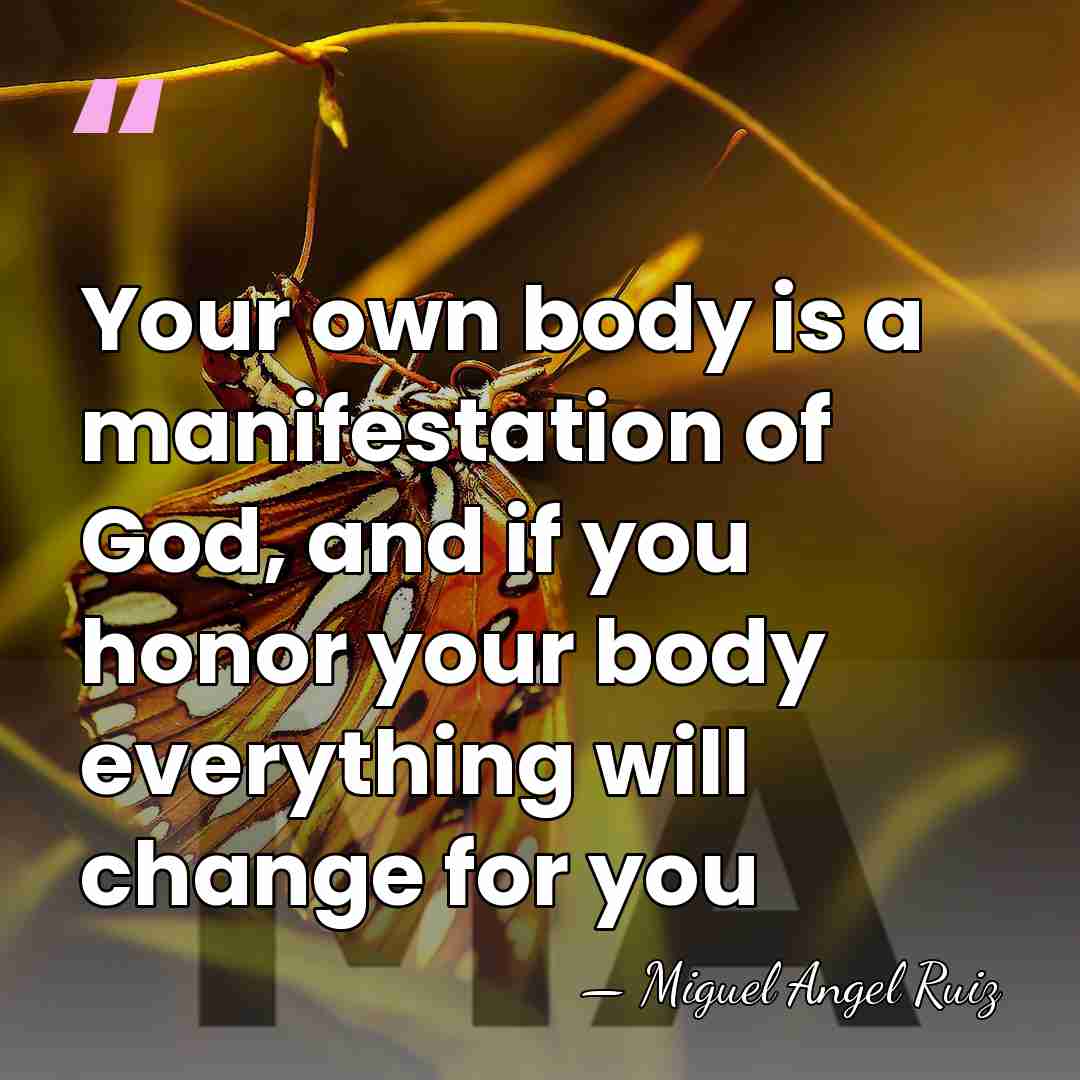 Your own body is a manifestation of God, and if you honor&hellip; - Miguel Angel Ruiz
