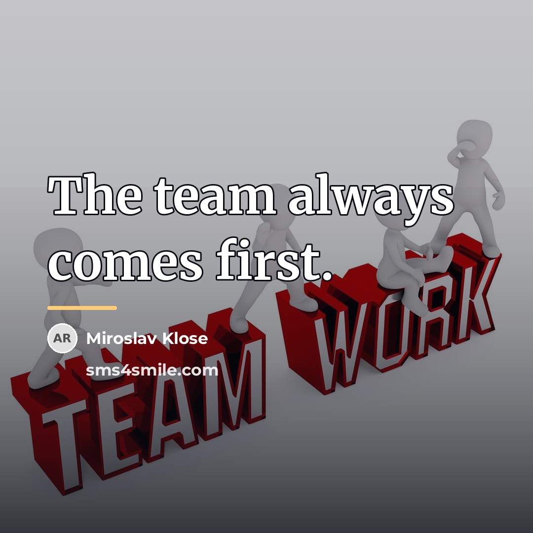 “The team always comes first.…” quote by Miroslav Klose