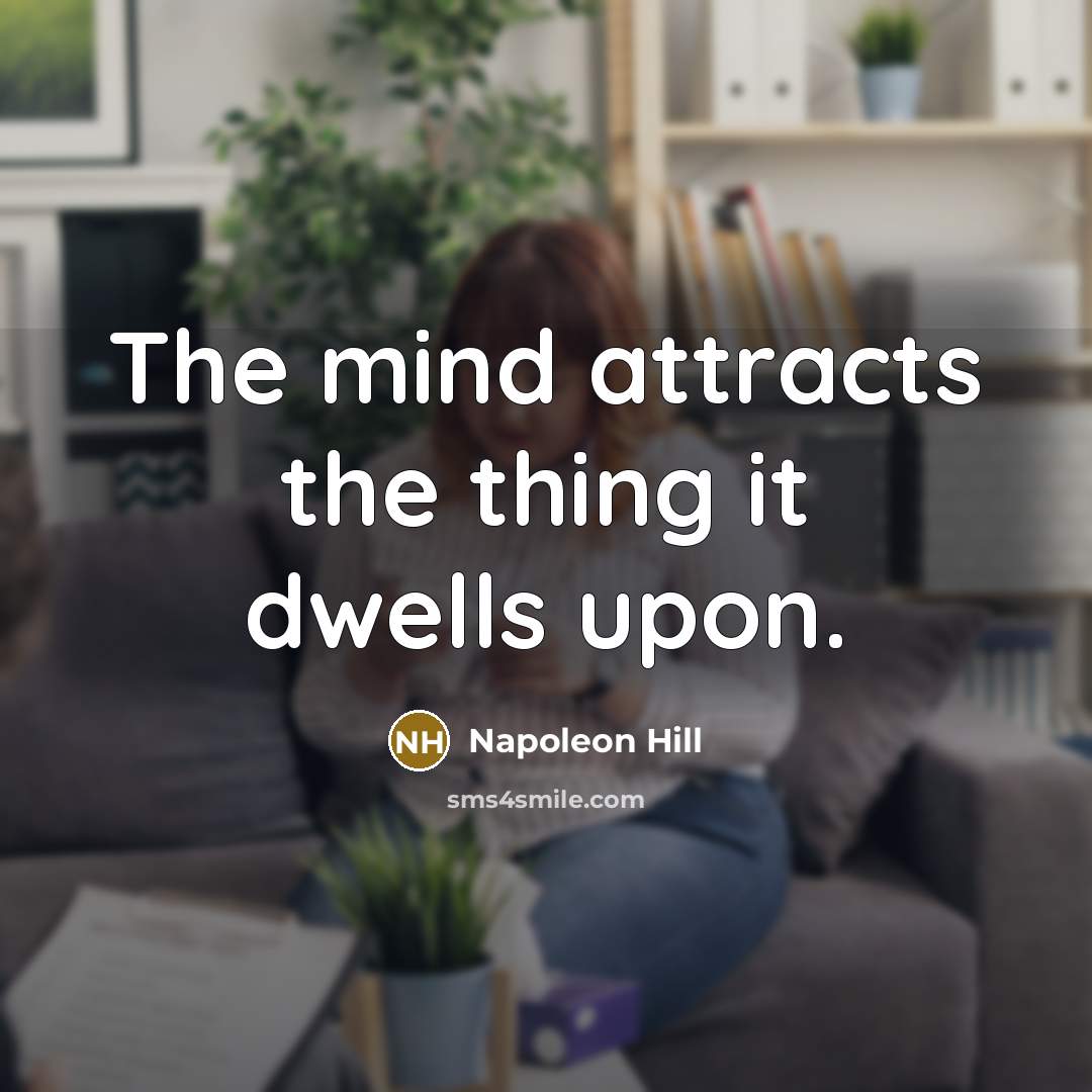 “The mind attracts the thing it dwells upon.…” quote by Napoleon Hill