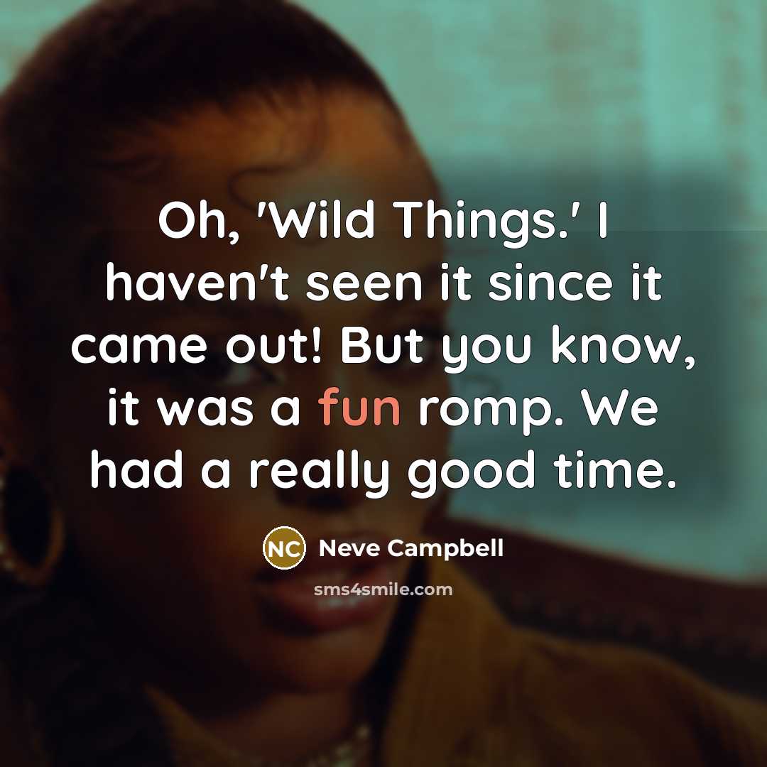 “Oh, 'Wild Things.' I haven't seen it since it came…” quote by Neve Campbell