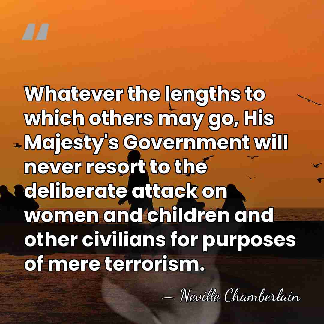 Whatever the lengths to which others may go, His Majesty's Government will&hellip; - Neville Chamberlain