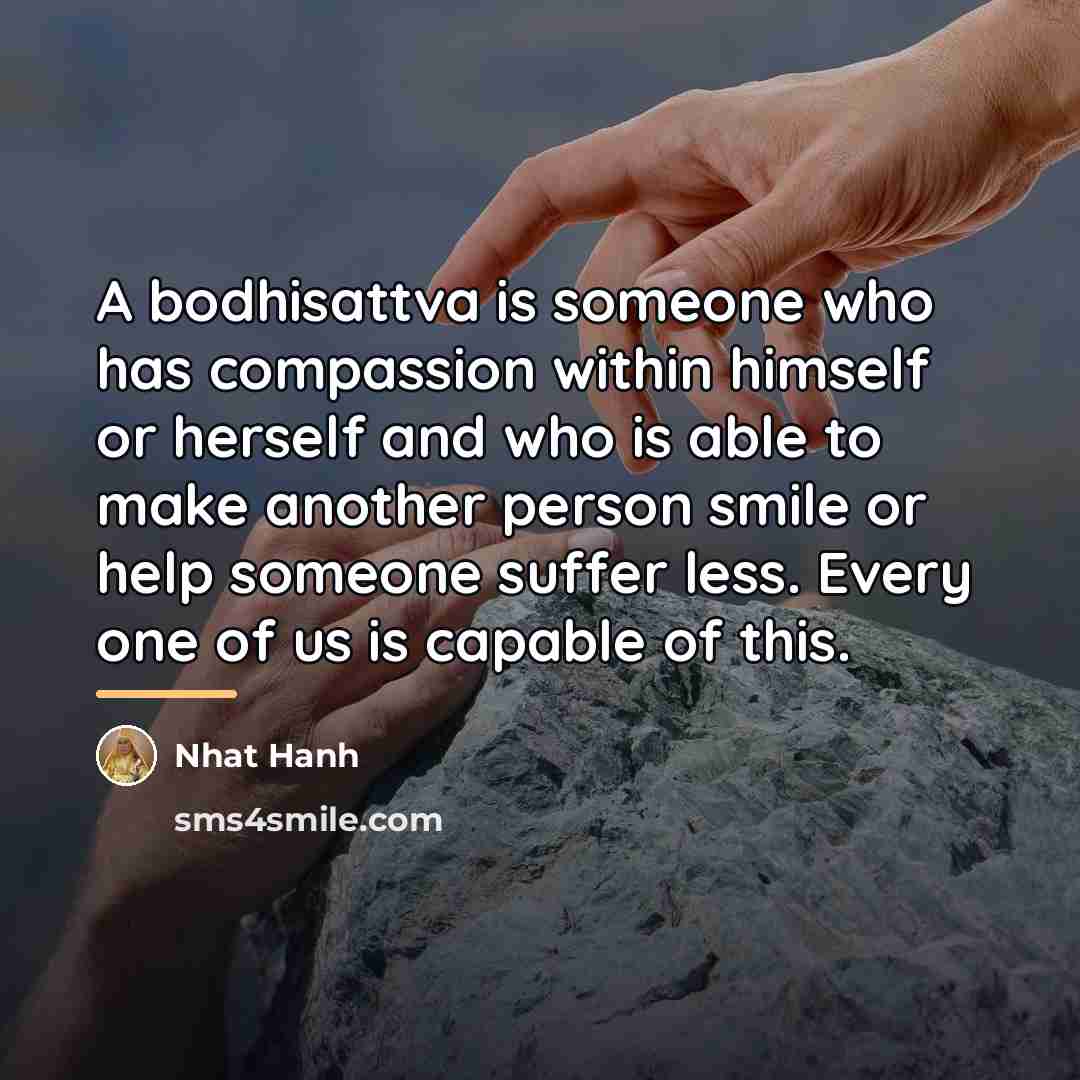 “A bodhisattva is someone who has compassion within himself or…” quote by Nhat Hanh
