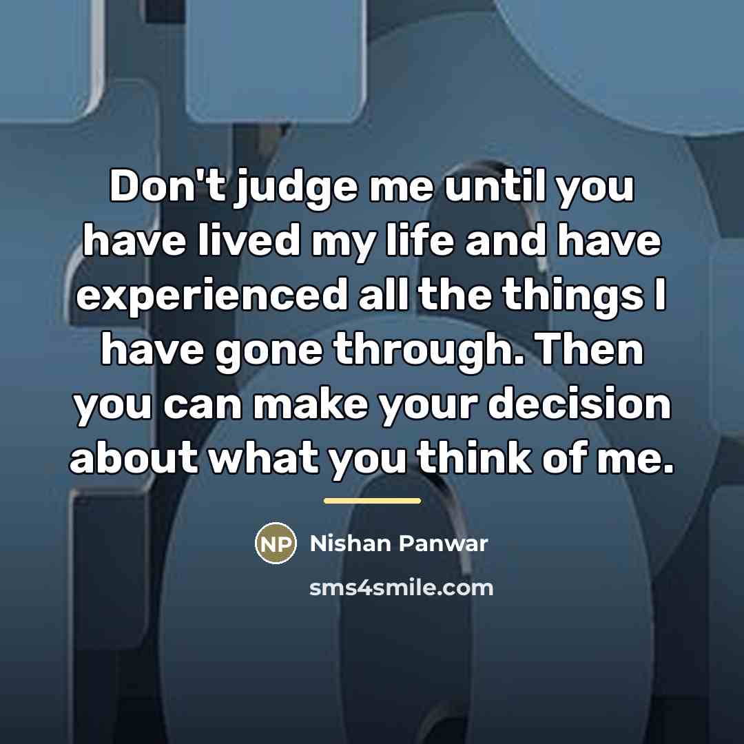 “Don't judge me until you have lived my life and…” quote by Nishan Panwar