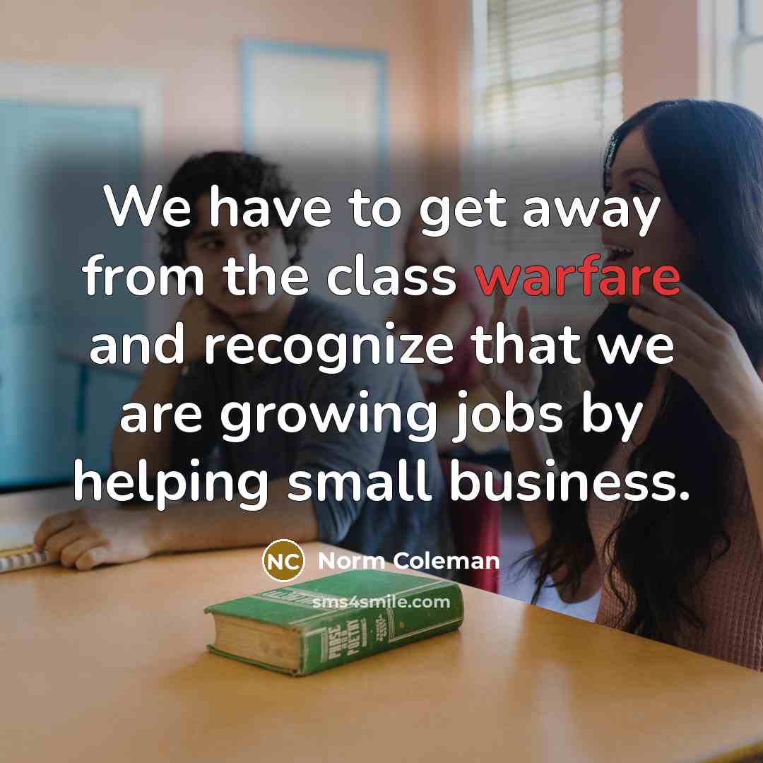 “We have to get away from the class warfare and…” quote by Norm Coleman