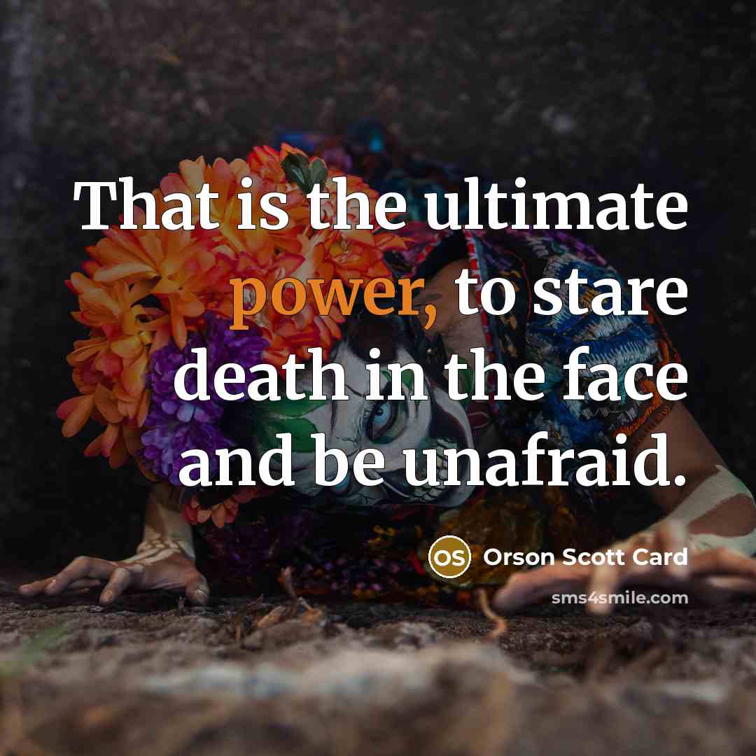 “That is the ultimate power, to stare death in the…” quote by Orson Scott Card